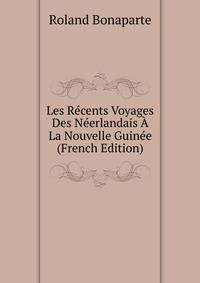 Les Recents Voyages Des Neerlandais A La Nouvelle Guinee (French Edition)