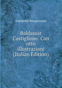 Baldassar Castiglione. Con otto illustrazioni (Italian Edition)