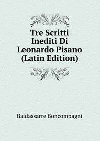 Tre Scritti Inediti Di Leonardo Pisano (Latin Edition)