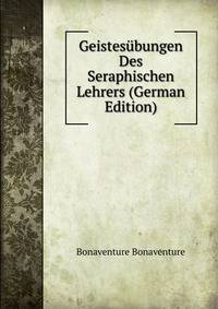 Geistesubungen Des Seraphischen Lehrers (German Edition)