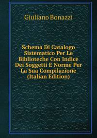 Schema Di Catalogo Sistematico Per Le Biblioteche Con Indice Dei Soggetti E Norme Per La Sua Compilazione (Italian Edition)