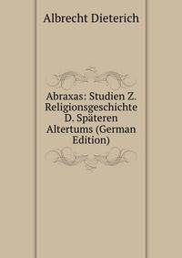 Abraxas: Studien Z. Religionsgeschichte D. Spateren Altertums (German Edition)