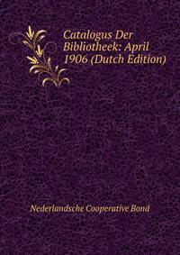Catalogus Der Bibliotheek: April 1906 (Dutch Edition)