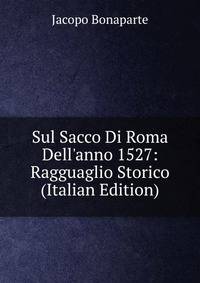 Sul Sacco Di Roma Dell'anno 1527: Ragguaglio Storico (Italian Edition)