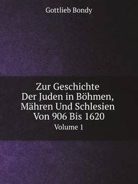 Zur Geschichte Der Juden in Bhmen, Mhren Und Schlesien Von 906 Bis 1620. Volume 1
