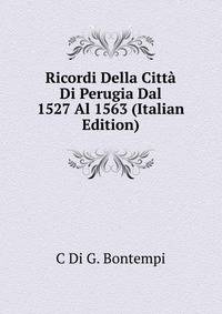 Ricordi Della Citta Di Perugia Dal 1527 Al 1563 (Italian Edition)