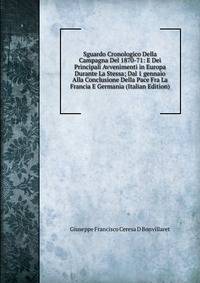 Sguardo Cronologico Della Campagna Del 1870-71: E Dei Principali Avvenimenti in Europa Durante La Stessa; Dal 1 gennaio Alla Conclusione Della Pace Fra La Francia E Germania (Italian Edition)