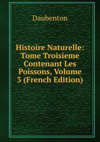 Histoire Naturelle: Tome Troisieme Contenant Les Poissons, Volume 3 (French Edition)
