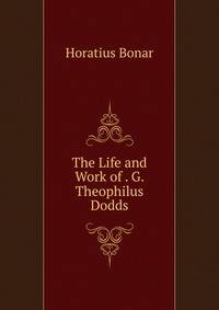 The Life and Work of . G. Theophilus Dodds