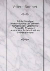 Pr?cis D'analyse Microscopique Des Denr?es Alimentaires: Caract?res, Proc?d?s D'examen, Alt?rations Et Falsifications (French Edition)
