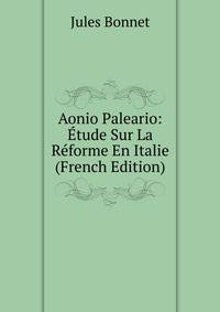 Aonio Paleario: Etude Sur La Reforme En Italie (French Edition)