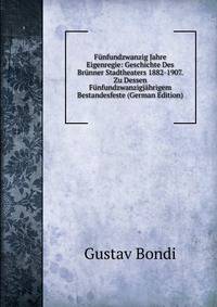 Funfundzwanzig Jahre Eigenregie: Geschichte Des Brunner Stadtheaters 1882-1907. Zu Dessen Funfundzwanzigjahrigem Bestandesfeste (German Edition)