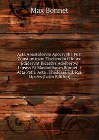 Acta Apostolorvm Apocrypha Post Constantinvm Tischendorf Denvo Edidervnt Ricardvs Adelbertvs Lipsivs Et Maximilianvs Bonnet .: Acta Petri. Acta . Thaddaei, Ed. R.a. Lipsivs (Latin Edition)