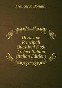 Di Alcune Principali Questioni Sugli Archivi Italiani (Italian Edition)