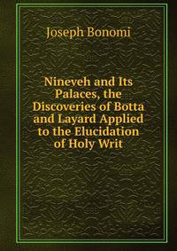 Nineveh and Its Palaces, the Discoveries of Botta and Layard Applied to the Elucidation of Holy Writ