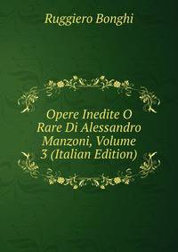 Opere Inedite O Rare Di Alessandro Manzoni, Volume 3 (Italian Edition)