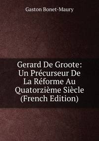 Gerard De Groote: Un Precurseur De La Reforme Au Quatorzieme Siecle (French Edition)