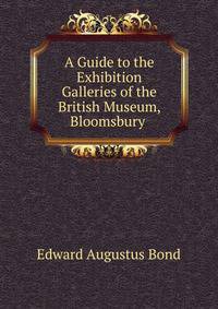 A Guide to the Exhibition Galleries of the British Museum, Bloomsbury .