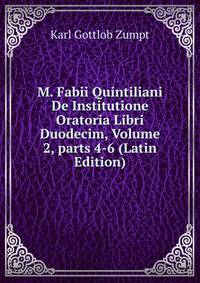 M. Fabii Quintiliani De Institutione Oratoria Libri Duodecim, Volume 2, parts 4-6 (Latin Edition)