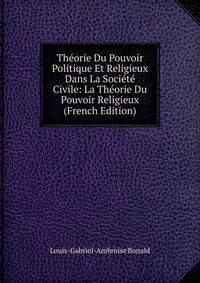Theorie Du Pouvoir Politique Et Religieux Dans La Societe Civile: La Theorie Du Pouvoir Religieux (French Edition)