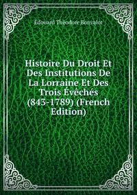 Histoire Du Droit Et Des Institutions De La Lorraine Et Des Trois Eveches (843-1789) (French Edition)