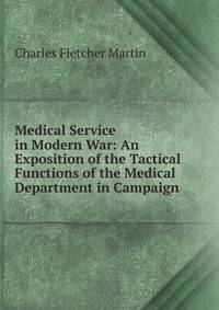 Medical Service in Modern War: An Exposition of the Tactical Functions of the Medical Department in Campaign