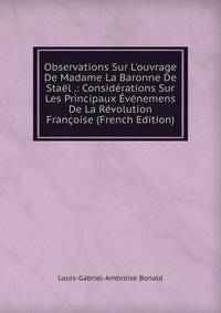 Observations Sur L'ouvrage De Madame La Baronne De Sta?l .: Consid?rations Sur Les Principaux ?v?nemens De La R?volution Fran?oise (French Edition)