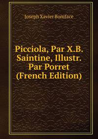 Picciola, Par X.B. Saintine, Illustr. Par Porret (French Edition)