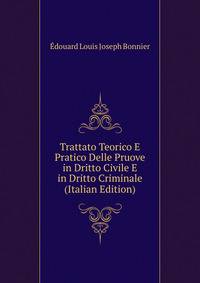 Trattato Teorico E Pratico Delle Pruove in Dritto Civile E in Dritto Criminale (Italian Edition)