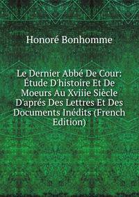 Le Dernier Abb? De Cour: ?tude D'histoire Et De Moeurs Au Xviiie Si?cle D'apr?s Des Lettres Et Des Documents In?dits (French Edition)