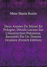 Deux Ann?es De S?jour En Pologne, D?tails Locaux Sur L'insurrection Polonaise, Racont?s Par Un T?moin Oculaire (French Edition)