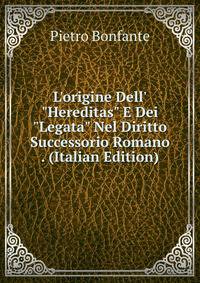 L'origine Dell'"Hereditas" E Dei "Legata" Nel Diritto Successorio Romano . (Italian Edition)
