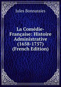 La Com?die-Fran?aise: Histoire Administrative (1658-1757) (French Edition)