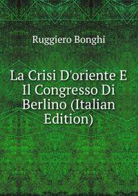 La Crisi D'oriente E Il Congresso Di Berlino (Italian Edition)