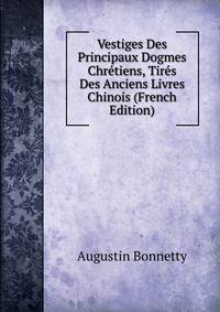 Vestiges Des Principaux Dogmes Chretiens, Tires Des Anciens Livres Chinois (French Edition)