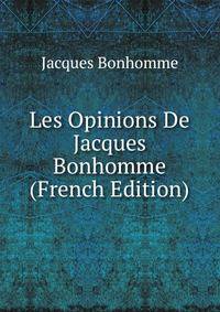 Les Opinions De Jacques Bonhomme (French Edition)