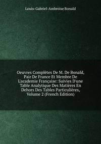 Oeuvres Compl?tes De M. De Bonald, Pair De France Et Membre De L'academie Fran?aise: Suivies D'une Table Analytique Des Mati?res En Dehors Des Tables Particuli?res, Volume 2 (French Edition)
