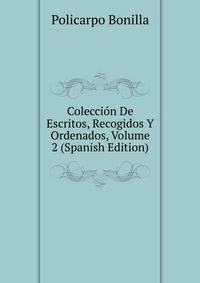 Coleccion De Escritos, Recogidos Y Ordenados, Volume 2 (Spanish Edition)