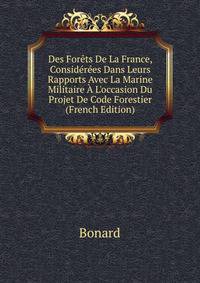 Des For?ts De La France, Consid?r?es Dans Leurs Rapports Avec La Marine Militaire ? L'occasion Du Projet De Code Forestier (French Edition)