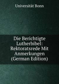 Die Berichtigte Lutherbibel: Rektoratsrede Mit Anmerkungen (German Edition)