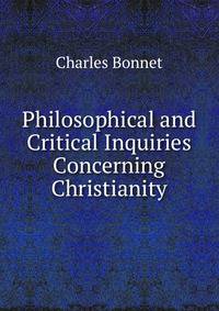 Philosophical and Critical Inquiries Concerning Christianity