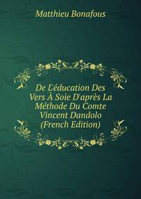 De L'?ducation Des Vers ? Soie D'apr?s La M?thode Du Comte Vincent Dandolo (French Edition)