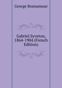 Gabriel Syveton, 1864-1904 (French Edition)