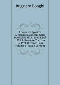 I Promessi Sposi Di Alessandro Manzoni Nelle Due Edizioni Del 1840 E Del 1825 Raffrontate Tra Loro Dal Prof. Riccardo Folli, Volume 2 (Italian Edition)