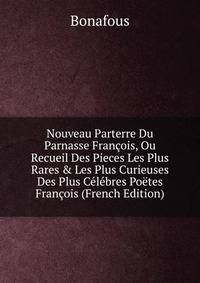 Nouveau Parterre Du Parnasse Fran?ois, Ou Recueil Des Pieces Les Plus Rares &amp; Les Plus Curieuses Des Plus C?l?bres Po?tes Fran?ois (French Edition)