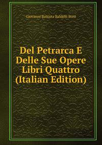 Del Petrarca E Delle Sue Opere Libri Quattro (Italian Edition)