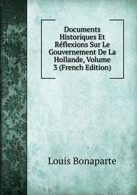 Documents Historiques Et Reflexions Sur Le Gouvernement De La Hollande, Volume 3 (French Edition)