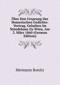Uber Den Ursprung Der Homerischen Gedichte: Vortrag, Gehalten Im Standehaus Zu Wien, Am 3. Marz 1860 (German Edition)