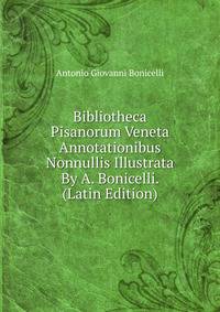 Bibliotheca Pisanorum Veneta Annotationibus Nonnullis Illustrata By A. Bonicelli. (Latin Edition)
