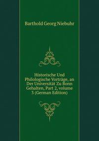 Historische Und Philologische Vortr?ge, an Der Universit?t Zu Bonn Gehalten, Part 2, volume 3 (German Edition)